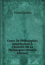 Cours De Philosophie: Introduction  L`histoire De La Philosophie (French Edition)