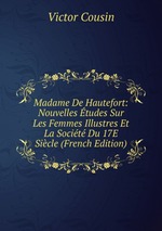 Madame De Hautefort: Nouvelles tudes Sur Les Femmes Illustres Et La Socit Du 17E Sicle (French Edition)