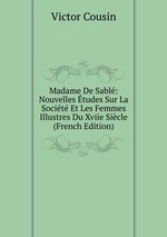Madame De Sabl: Nouvelles tudes Sur La Socit Et Les Femmes Illustres Du Xviie Sicle (French Edition)