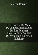 La Jeunesse De Mme De Longueville: tudes Sur Les Femmes Illustres Et La Socit Du Xviie Sicle (French Edition)