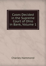 Cases Decided in the Supreme Court of Ohio in Bank, Volume 1