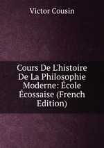Cours De L`histoire De La Philosophie Moderne: cole cossaise (French Edition)
