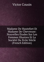 Madame De Hautefort Et Madame De Chevreuse: Nouvelles tudes Sur Les Femmes Illustres Et La Socit Du Xviie Sicle (French Edition)