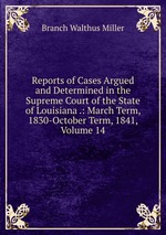 Reports of Cases Argued and Determined in the Supreme Court of the State of Louisiana .: March Term, 1830-October Term, 1841, Volume 14