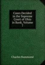 Cases Decided in the Supreme Court of Ohio in Bank, Volume 7