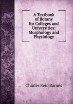 A Textbook of Botany for Colleges and Universities: Morphology and Physiology