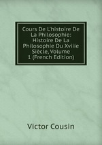 Cours De L`histoire De La Philosophie: Histoire De La Philosophie Du Xviiie Sicle, Volume 1 (French Edition)