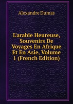 L`arabie Heureuse, Souvenirs De Voyages En Afrique Et En Asie, Volume 1 (French Edition)