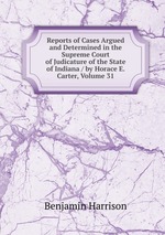 Reports of Cases Argued and Determined in the Supreme Court of Judicature of the State of Indiana / by Horace E. Carter, Volume 31