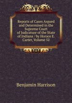 Reports of Cases Argued and Determined in the Supreme Court of Judicature of the State of Indiana / by Horace E. Carter, Volume 52