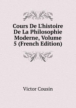Cours De L`histoire De La Philosophie Moderne, Volume 5 (French Edition)