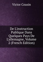 De L`instruction Publique Dans Quelques Pays De L`allemagne, Volume 2 (French Edition)