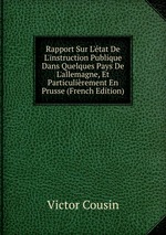 Rapport Sur L`tat De L`instruction Publique Dans Quelques Pays De L`allemagne, Et Particulirement En Prusse (French Edition)