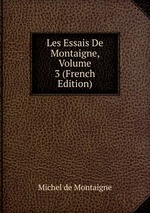 Les Essais De Montaigne, Volume 3 (French Edition)