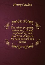 The minor prophets: with notes, critical, explanatory, and practical, designed for both pastors and people