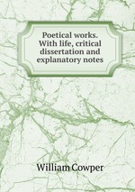 Poetical works. With life, critical dissertation and explanatory notes