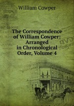 The Correspondence of William Cowper: Arranged in Chronological Order, Volume 4