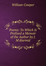 Poems: To Which Is Prefixed a Memoir of the Author by J. M`diarmid