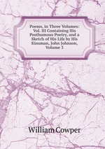 Poems, in Three Volumes: Vol. III Containing His Posthumous Poetry, and a Sketch of His Life by His Kinsman, John Johnson, Volume 3
