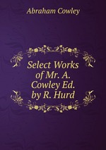 Select Works of Mr. A. Cowley Ed. by R. Hurd