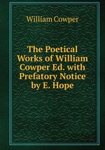 The Poetical Works of William Cowper Ed. with Prefatory Notice by E. Hope