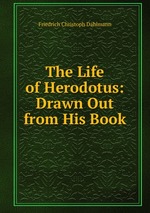 The Life of Herodotus: Drawn Out from His Book