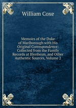 Memoirs of the Duke of Marlborough with His Original Correspondence: Collected from the Family Records at Blenheim, and Other Authentic Sources, Volume 2