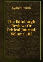 The Edinburgh Review: Or Critical Journal, Volume 185