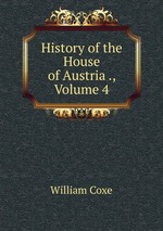 History of the House of Austria ., Volume 4