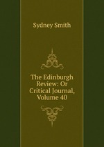 The Edinburgh Review: Or Critical Journal, Volume 40