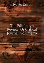 The Edinburgh Review: Or Critical Journal, Volume 73