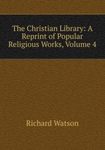 The Christian Library: A Reprint of Popular Religious Works, Volume 4