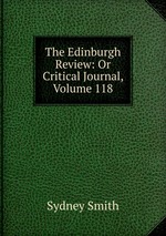 The Edinburgh Review: Or Critical Journal, Volume 118