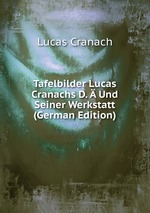 Tafelbilder Lucas Cranachs D. Und Seiner Werkstatt (German Edition)