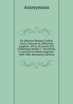 De Editione Romana Codicis Graeci Vaticani Ss. Bibliorum Auspiciis . Pii Ix. Et Leonis Xiii. Collatisque Studiis C. Vercellone, I. Cozza Et H. Fabiani Impressi . 1868-1881 (Romanian Edition)