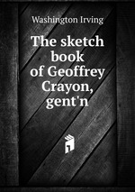 The sketch book of Geoffrey Crayon, gent`n