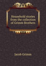 Household stories from the collection of Grimm Brothers