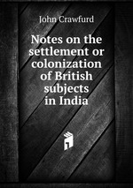 Notes on the settlement or colonization of British subjects in India