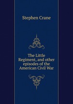 The Little Regiment, and other episodes of the American Civil War
