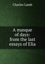 A masque of days: from the last essays of Elia