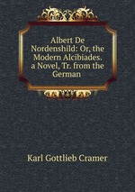 Albert De Nordenshild: Or, the Modern Alcibiades. a Novel, Tr. from the German
