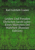 Leiden Und Freuden Ehrlichen Jacob Luley: Eines Mrtyrers Der Wahrheit (Russian Edition)