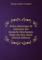 Prcis Historique Et Littraire Sur Eustache Deschamps: Pote Du Xive Sicle (French Edition)