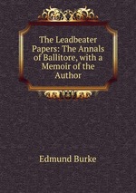 The Leadbeater Papers: The Annals of Ballitore, with a Memoir of the Author