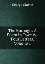 The Borough: A Poem in Twenty-Four Letters, Volume 1