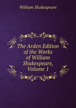 The Arden Edition of the Works of William Shakespeare, Volume 1