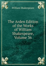 The Arden Edition of the Works of William Shakespeare, Volume 36