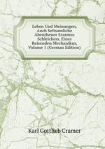 Leben Und Meinungen, Auch Seltsamliche Abentheuer Erasmus Schleichers, Eines Reisenden Mechanikus, Volume 1 (German Edition)