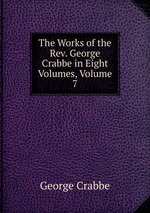 The Works of the Rev. George Crabbe in Eight Volumes, Volume 7