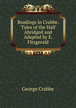 Readings in Crabbe. `Tales of the Hall` Abridged and Adapted by E. Fitzgerald